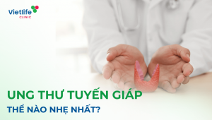 Ung thư tuyến giáp thể nào nhẹ nhất?